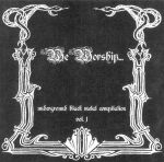 WE WORSHIP... Underground Black Metal Compilation Vol.1